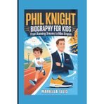 PHIL KNIGHT BIOGRAPHY FOR KIDS: From Running Dreams to Nike Empire