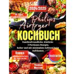 Philips Airfryer Kochbuch 2024/2025: [Farbfotos in voller Farbe] Familienfreundliche, köstliche 2-Portionen-Rezepte, lecker und mit minimalem Aufwand beim Aufräumen