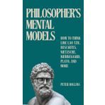Philosopher's Mental Models: How to Think Like Lao Tzu, Descartes, Nietzsche, Kierkegaard, Plato, and More