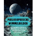 Philosophische Wimmelbilder: 30 phantasievolle Bilder mit nachdenklichen Impulsen für das Eintauchen in tiefere Gedankenwelten