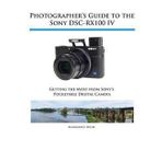 Photographer's Guide to the Sony Dsc-Rx100 IV (Paperback)--by Alexander S. White [2015 Edition]
