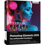 Photoshop Elements 2026 - Das umfangreiche Praxisbuch: Alle Funktionen und Möglichkeiten verständlich erklärt - Schritt für Schritt auf 550 Seiten - komplett in Farbe!