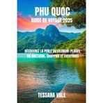 PHU QUOC GUIDE DE VOYAGE 2025: DÉCOUVREZ LA PERLE DU VIETNAM : PLAGES, VIE NOCTURNE, SHOPPING ET AVENTURES