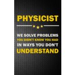 PHYSICIST: WE SOLVE PROBLEMS YOU DIDN’T KNOW YOU HAD IN WAYS YOU DON’T UNDERSTAND - Notebook: Planner, Journal, Lined College Ruled Paper, Matte Finish Cover, Diary (Jobs)
