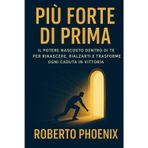 Più Forte di Pima: La vita ti mette alla prova, tu sorprendila.