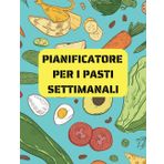 PIANIFICATORE PER I PASTI SETTIMANALI: Pianifica ogni pasto e crea la lista della spesa integrata per una cucina senza stress e una vita più semplice