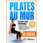 Pilates au Mur pour les Femmes: 50 Tutoriels Vidéos et Illustrations pour Maigrir, Gagner en Confiance, et Obtenir le Corps que Vous Voulez – Comprend ... un Défi : 28 Jours pour Transformer vos Abdos