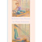 Pilates Reformer Class Planner: Class Plans, Notes, and tools for Pilates Mat and Reformer Instructors