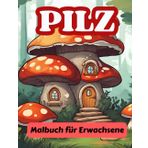 pilz Malbuch für Erwachsene: 50 schöne Bilder vieler Pilzarten von Häusern, Jungen, Mädchen und Tieren, um Stress abzubauen, sich zu entspannen und Abenteuer zu erleben