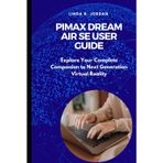 Pimax Dream Air SE User Guide: Explore Your Complete Companion to Next Generation Virtual Reality