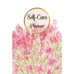 Pink Flowers Cover: Self-Care Planner for daily reflection, planning, and restoring your inner peace, to help you stay on top of your physical and mental well-being, 120 pages, Size 6” x 9”.