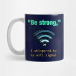 Pixxa Be Strong I Whispered To My Wifi Signal Kupa Bardak