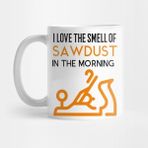 Pixxa I Love The Smell Of Sawdust In The Morning Kupa Bardak