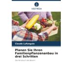 Planen Sie Ihren Familienpflanzenanbau in drei Schritten
