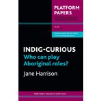 Platform Papers 30: INDIG-CURIOUS: Who can play Aboriginal roles?