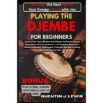 Playing the Djembe for Beginners: Unlock Your Inner Rhythm And Master Authentic African Drum Beats With Confidence - A Complete Beginner's Guide To ... Patterns, And Spirit-Lifting Performance Flow