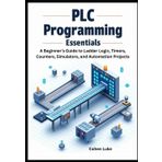 PLC Programming Essentials: A Beginner’s Guide to Ladder Logic, Timers, Counters, Simulators, and Automation Projects