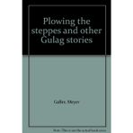 Plowing the steppes and other Gulag stories