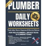 Plumber Daily Worksheet Logbook: 120+ Worksheets to Track Jobs, Hours, Income, Expenses, Split Work & Service Volume | For Field Plumbers, Service Techs & Plumbing Teams