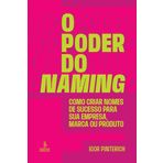 Poder do naming, O: como criar nomes de sucesso para sua emp