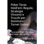 Poker Texas Hold'em: Regole, Strategie Vincenti e Trucchi per Dominare i Tornei Online: LOTTO SCIENTIFICO di Gianni D'Amore Tecniche di Bluff No Limit Texas Hold'em Psicologia nel Poker Basi del Poker