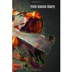 Pole Dance Diary: Pole Dancing Planner, Notebook, Fitness and Training Diary For Pole Dancers