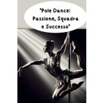 "Pole Dance: Passione, Squadra e Successo": "Guida Completa per Scoprire la Magia della Pole Dance e Raggiungere i Tuoi Obiettivi"