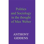 Politics and Sociology in the Thought of Max Weber