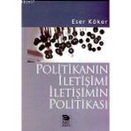 POLİTİKANIN İLETİŞİMİ İLETİŞİMİN POLİTİKASI - ESER KÖKER