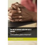 Por que os pastores estão indo para o inferno?: Deixados para morrer!