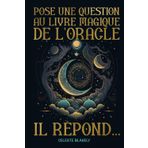 Pose une Question au Livre Magique de l’Oracle. Il Répond...: Messages de l'Univers pour Deviner et Résoudre tes Doutes sur l'Amour, le Travail et d'autres Problèmes de la Vie à travers la Divination