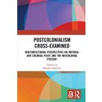 Postcolonialism Cross-Examined: Multidirectional Perspectives on Imperial and Colonial Pasts and the Neocolonial Present