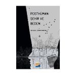 Posthüman Şehir ve Beden - Yaylagül Ceran Karataş
