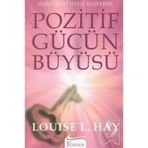 POZITIF GÜCÜN BÜYÜSÜ - LOUISE L. HAY