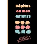 Pépites de mes enfants : 200 pages pour noter les phrases cultes de vos enfants, format 15x22cm souvenirs, émotions, fous rires garantis: Bonheur, joie, enfance, idée cadeau