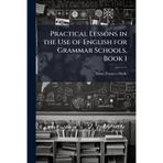 Practical Lessons in the Use of English for Grammar Schools, Book 1