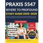 Praxis 5547 Severe to Profound Study Guide 2025-2026: The Most Comprehensive Guide with Current Special Education Laws, IEP Development, Behavioral Interventions, Plus Proven Test-Taking Strategies
