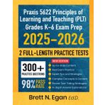 Praxis 5622 Principles of Learning and Teaching (PLT) Grades K-6 Exam Prep 2025-2026: Study Guide with Proven Strategies Full-Length Practice Tests and Detailed Answer Explanations