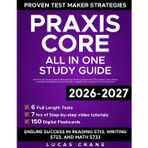 Praxis Core: The All-in-One Study Guide to Mastering Key Praxis Concepts with 6 Full-length Tests | Proven Test Maker Strategies to Ensure Success in Reading 5713, Writing 5723, and Math 5733