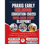 Praxis Early Childhood Education (5025) 2025–2026 Study Blueprint: Comprehensive Content Review, Proven Exam Strategies, and Full-Length Practice Tests for Pre-K–3 Teacher Certification