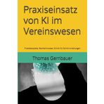 Praxiseinsatz von KI im Vereinswesen: Praxisbeispiele, Rechtshinweise, Schritt für Schritt Anleitungen