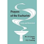Prayers of the Eucharist: Early and Reformed by R.C.D. Jasper (1987-03-29)