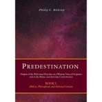 Predestination: Origins of the Reformed Doctrine in a Western View of Scripture and in the Bolsec and Arminian Controversies, Biblical, Philosophical and Historical Contexts