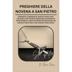 PREGHIERE DELLA NOVENA A SAN PIETRO: Biografia, iconografia, morte e sepoltura, reliquie e una potente novena di nove giorni di preghiere al santo patrono dei pescatori e altro ancora.