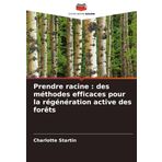 Prendre racine : des méthodes efficaces pour la régénération active des forêts