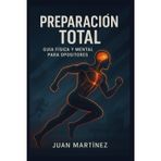 Preparación Total: Guía Física y Mental para Opositores: Entrena tu cuerpo, fortalece tu mente y alcanza el rendimiento que te llevará a la plaza