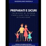 Preparati e Sicuri: Tecniche di Difesa Familiare per Ogni Situazione (FDKM COLLECTION DI MASSIMILIANO MARSALA, Band 2)