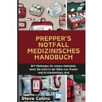 Prepper's Notfall Medizinisches Handbuch: DIY-Methoden für sichere Heilmittel, wenn Sie nicht in der Nähe von Ärzten und im Krankenhaus sind