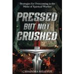 Pressed But Not Crushed: Strategies for Overcoming in the Midst of Spiritual Warfare