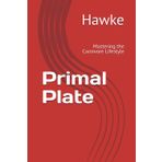 Primal Plate: Mastering the Carnivore Lifestyle